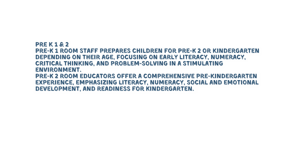 Pre k 1 2 Pre K 1 room staff prepares children for Pre K 2 or kindergarten depending on their age focusing on early literacy numeracy critical thinking and problem solving in a stimulating environment Pre K 2 room educators offer a comprehensive pre kindergarten experience emphasizing literacy numeracy social and emotional development and readiness for Kindergarten
